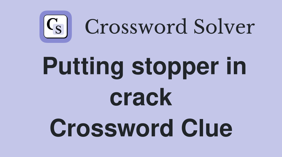 Putting stopper in crack Crossword Clue