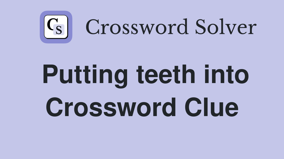 Putting teeth into Crossword Clue