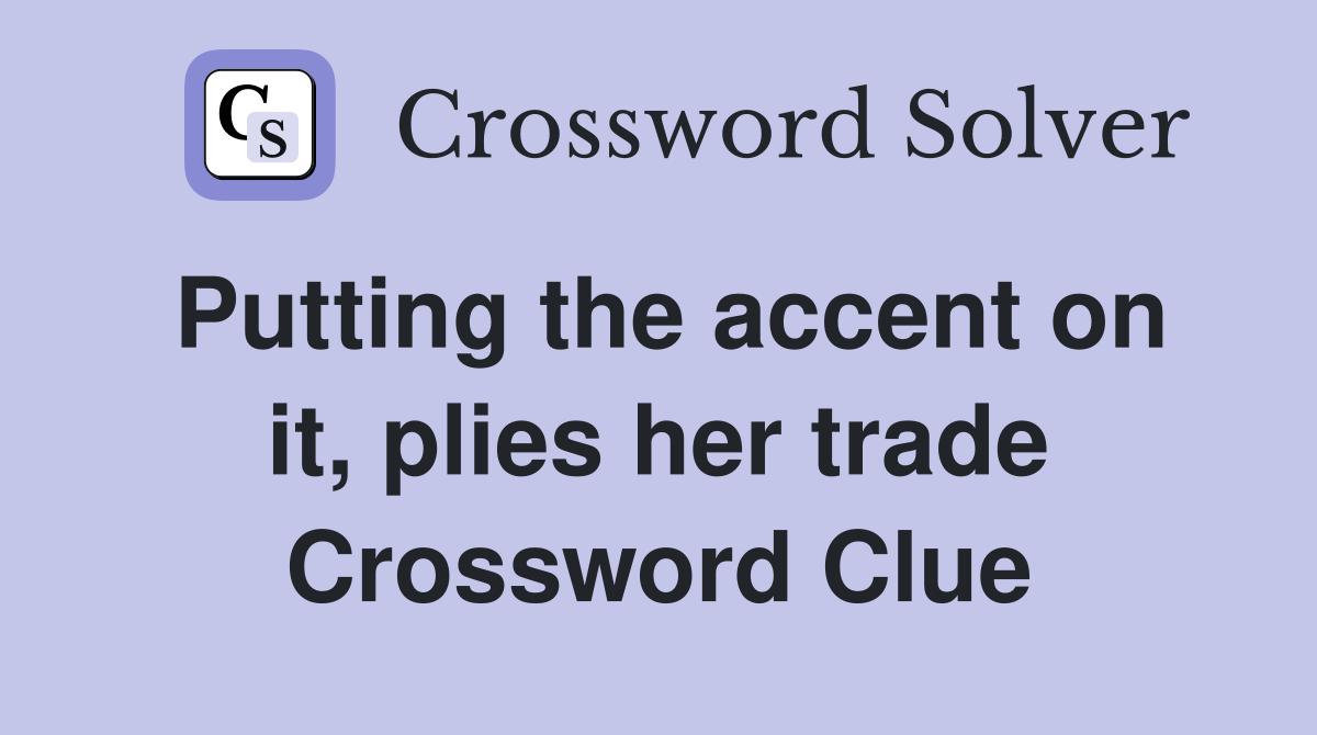 Putting the accent on it, plies her trade Crossword Clue