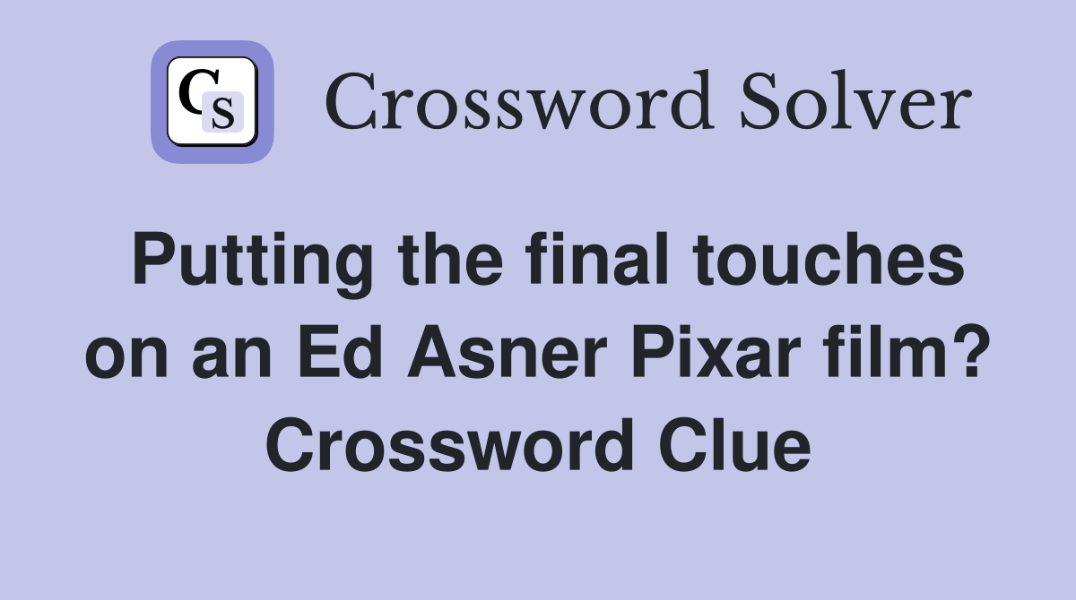 Putting the final touches on an Ed Asner Pixar film? Crossword Clue
