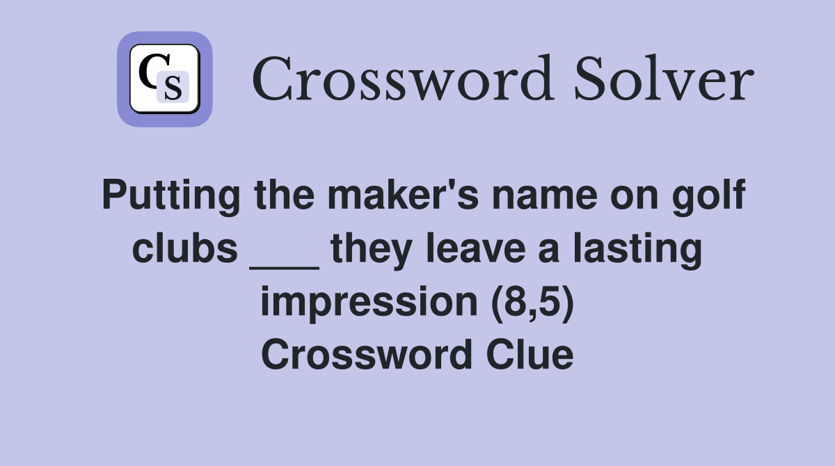 Putting the maker's name on golf clubs ___ they leave a lasting impression (8,5) Crossword Clue