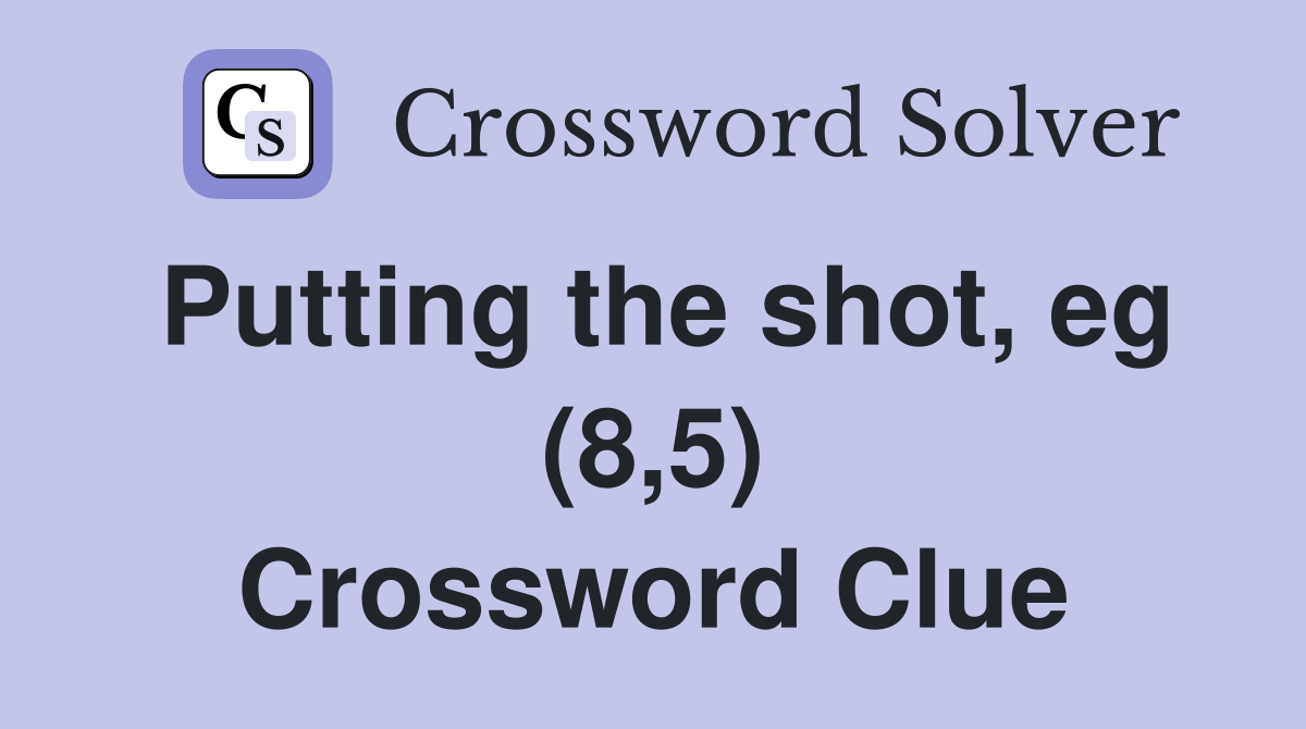 Putting the shot, eg (8,5) Crossword Clue