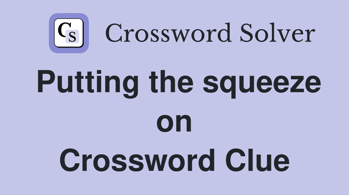 Putting the squeeze on Crossword Clue
