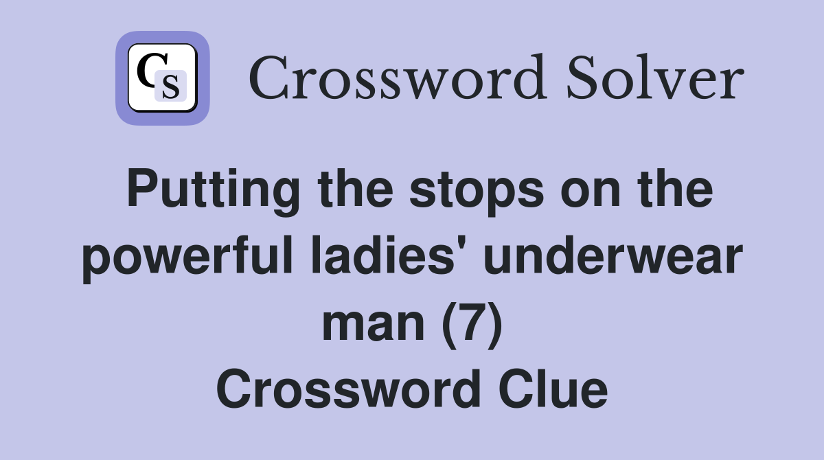 Putting the stops on the powerful ladies' underwear man (7) Crossword Clue