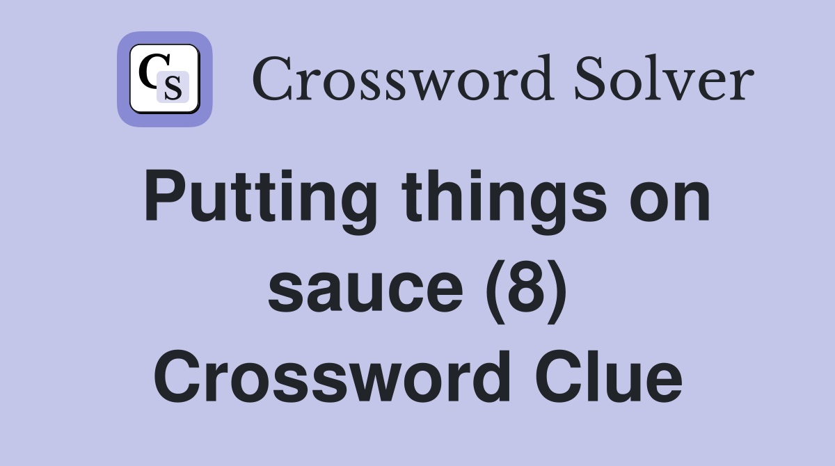 Putting things on sauce (8) Crossword Clue