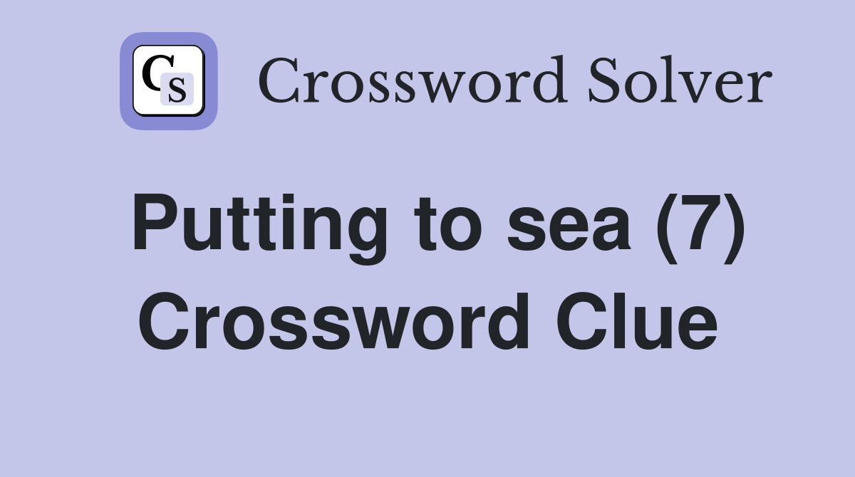 Putting to sea (7) Crossword Clue