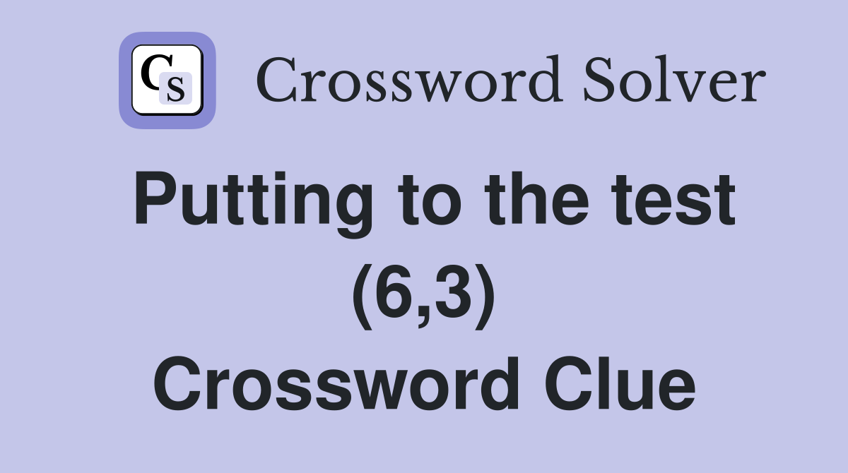 Putting to the test (6,3) Crossword Clue