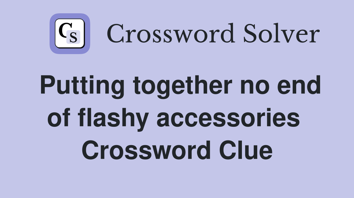 Putting together no end of flashy accessories  Crossword Clue