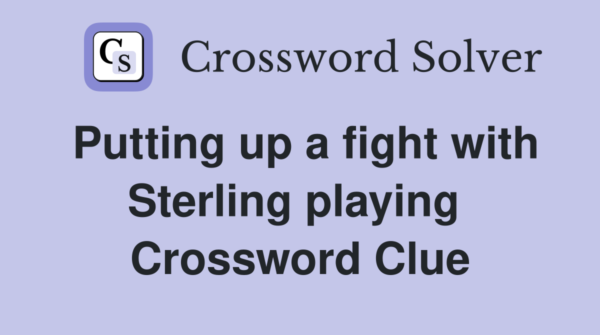 Putting up a fight with Sterling playing  Crossword Clue