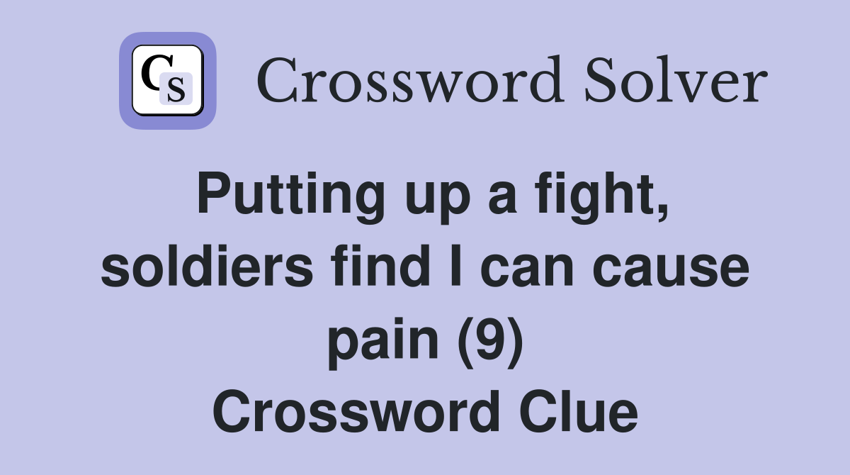 Putting up a fight, soldiers find I can cause pain (9) Crossword Clue