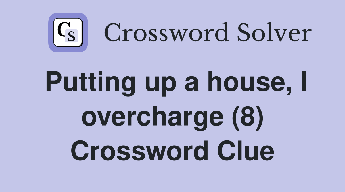 Putting up a house, I overcharge (8) Crossword Clue