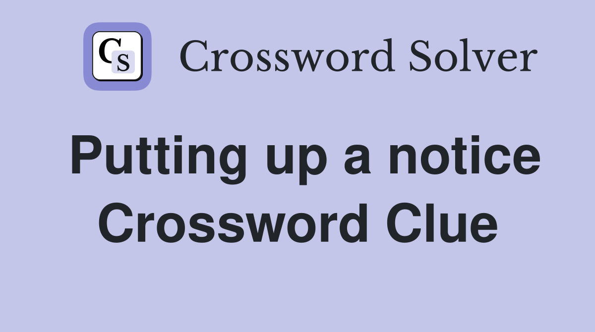Putting up a notice Crossword Clue
