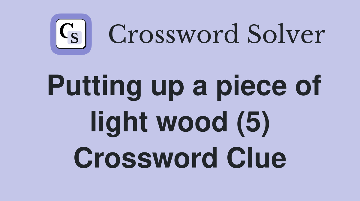Putting up a piece of light wood (5) Crossword Clue