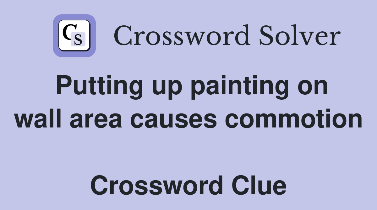 Putting up painting on wall area causes commotion  Crossword Clue