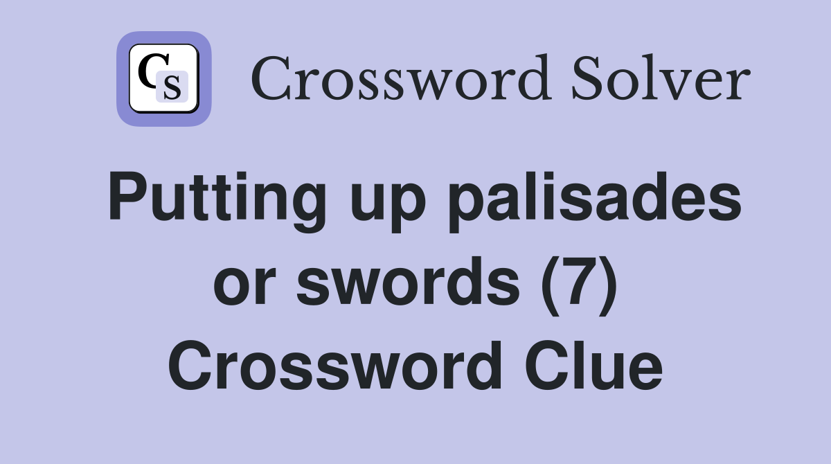 Putting up palisades or swords (7) Crossword Clue