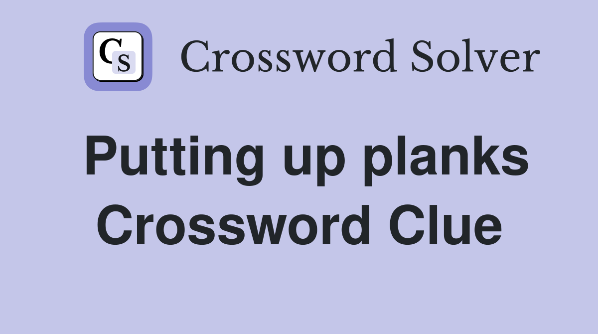 Putting up planks Crossword Clue