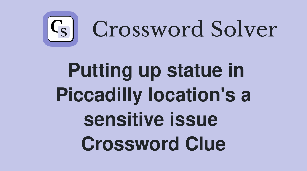 Putting up statue in Piccadilly location's a sensitive issue  Crossword Clue