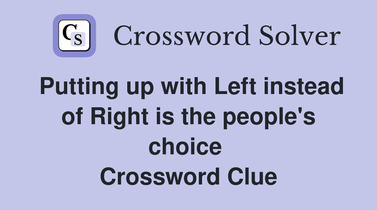 Putting up with Left instead of Right is the people's choice  Crossword Clue