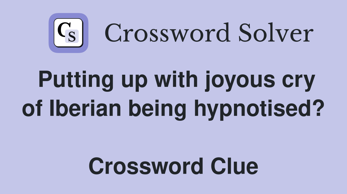 Putting up with joyous cry of Iberian being hypnotised?  Crossword Clue