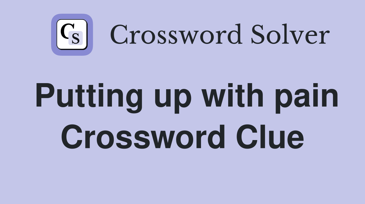 Putting up with pain Crossword Clue