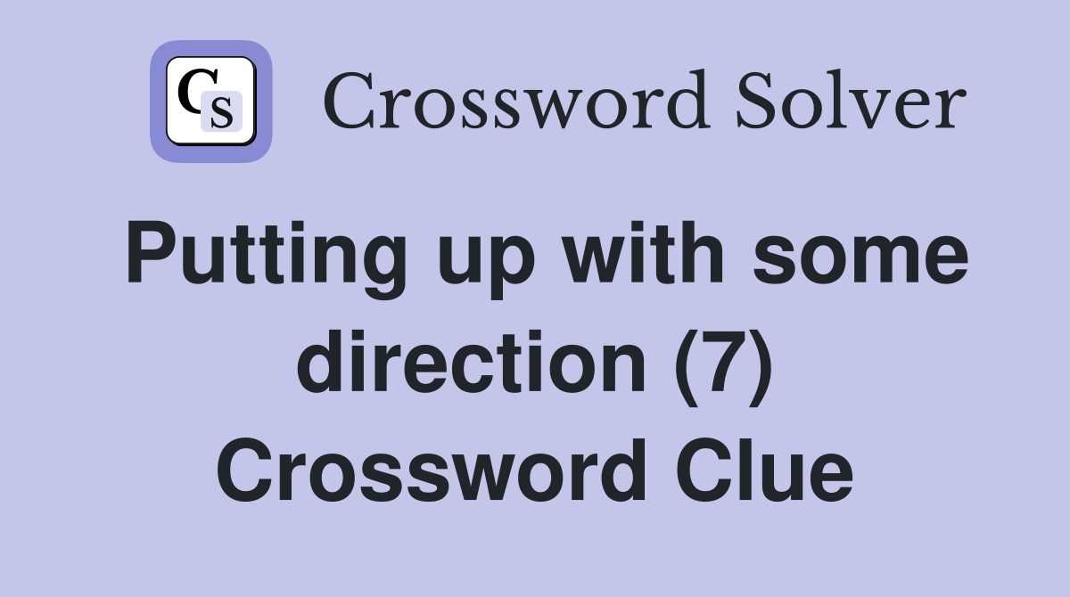 Putting up with some direction (7) Crossword Clue