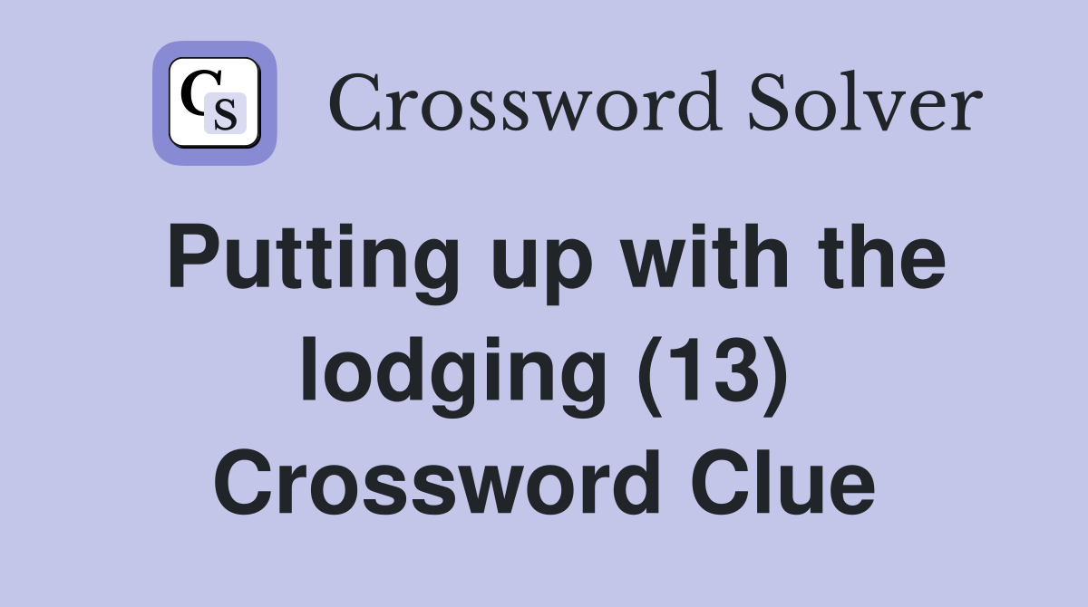 Putting up with the lodging (13) Crossword Clue