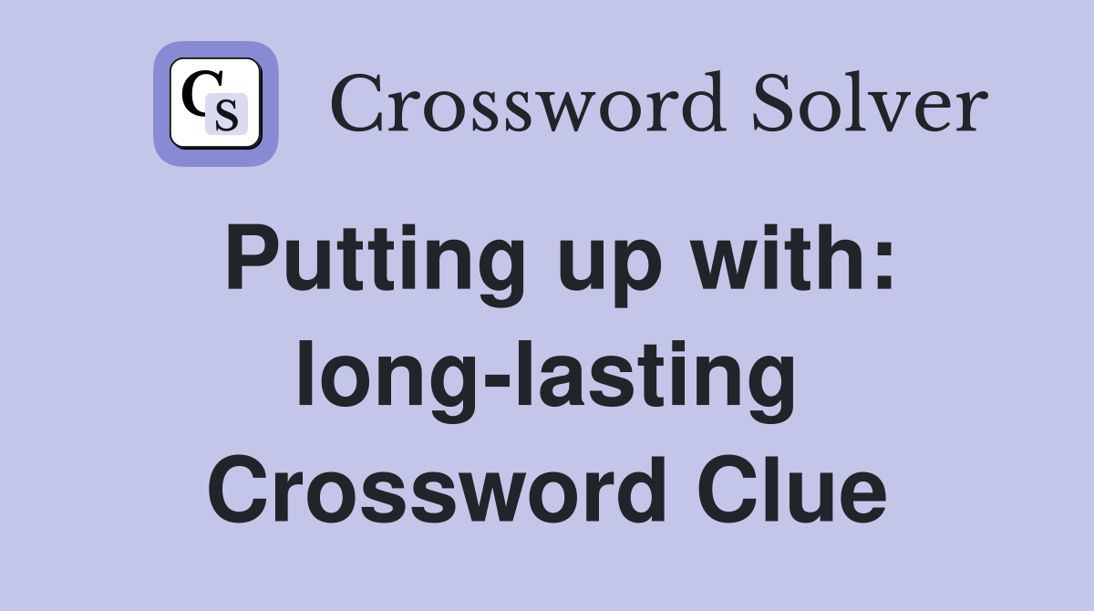 Putting up with: long-lasting Crossword Clue