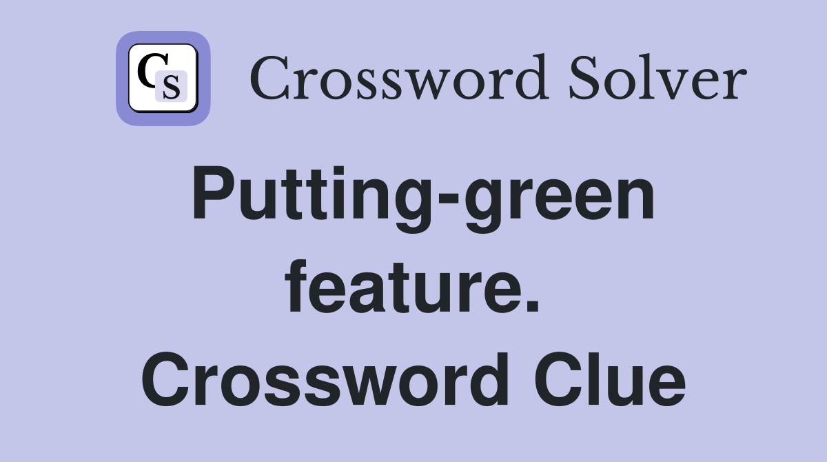 Putting-green feature. Crossword Clue