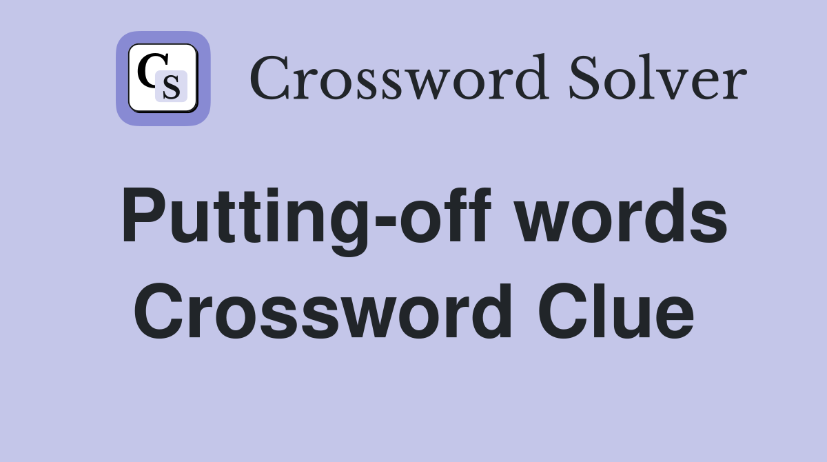 Putting-off words Crossword Clue