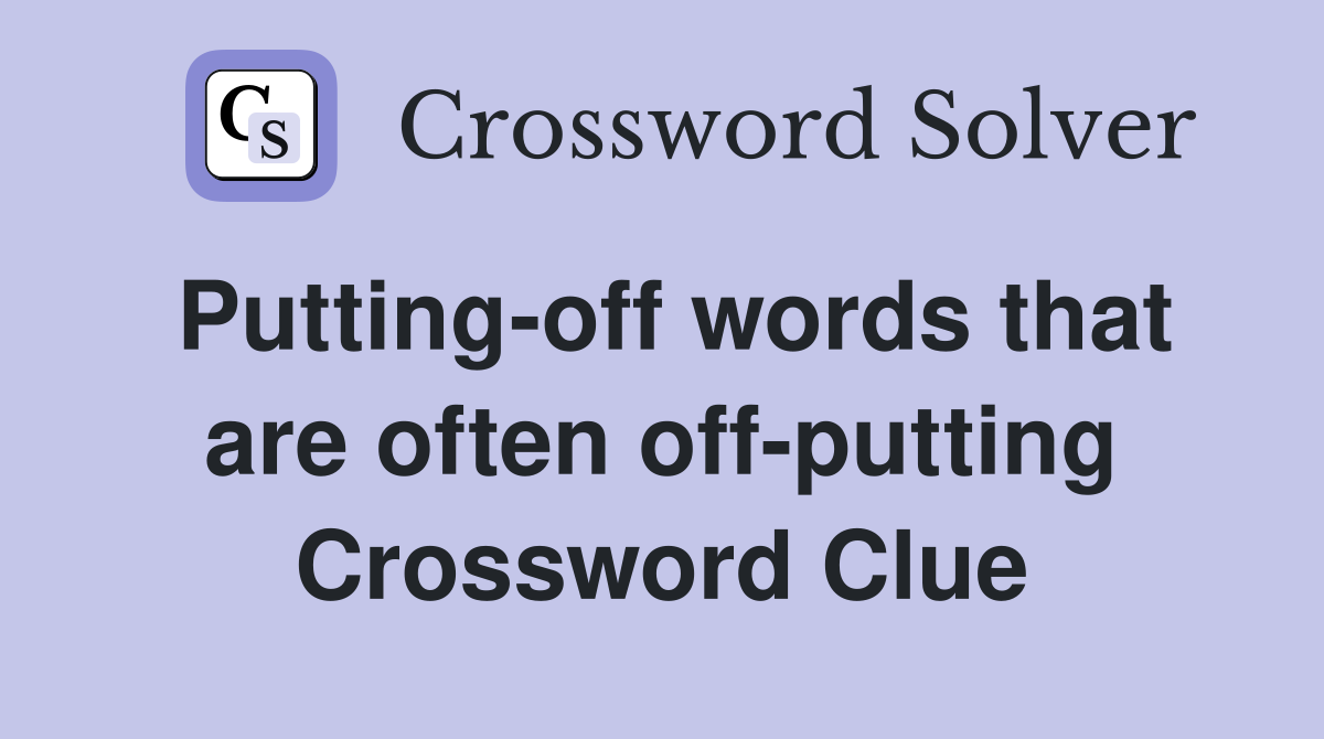 Putting-off words that are often off-putting Crossword Clue