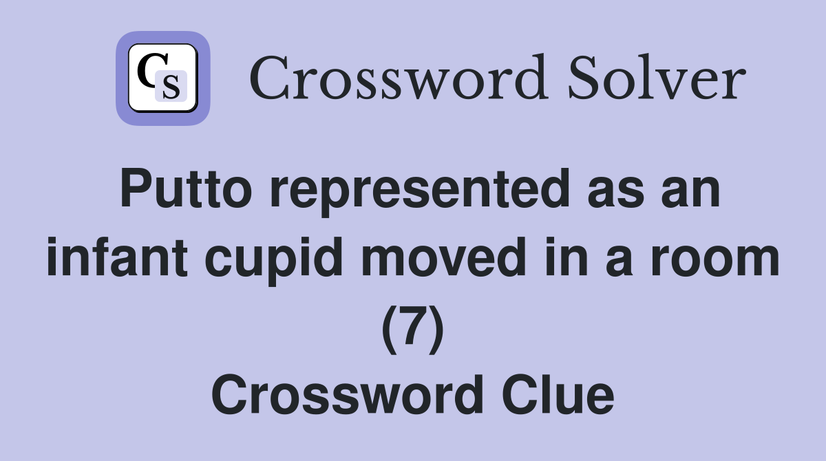 Putto represented as an infant cupid moved in a room (7) Crossword Clue