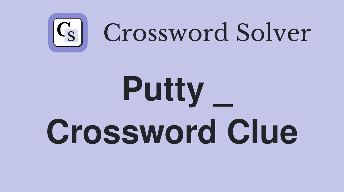 Putty _ Crossword Clue
