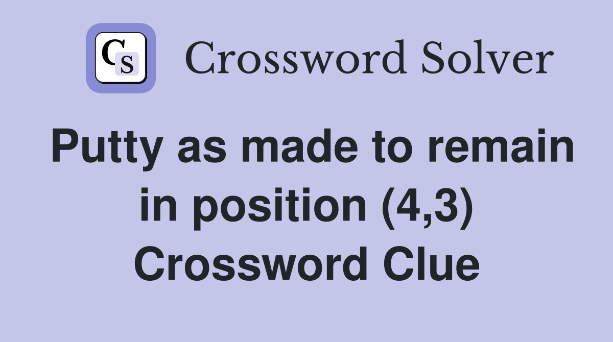 Putty as made to remain in position (4,3) Crossword Clue