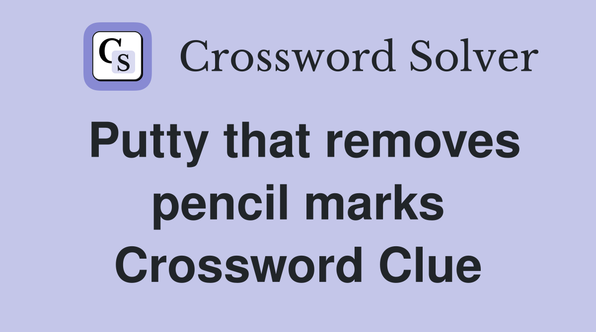 Putty that removes pencil marks Crossword Clue