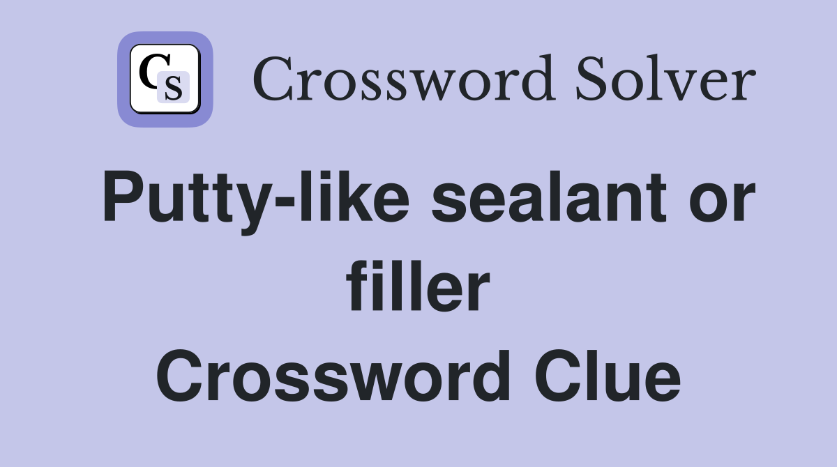 Putty-like sealant or filler Crossword Clue