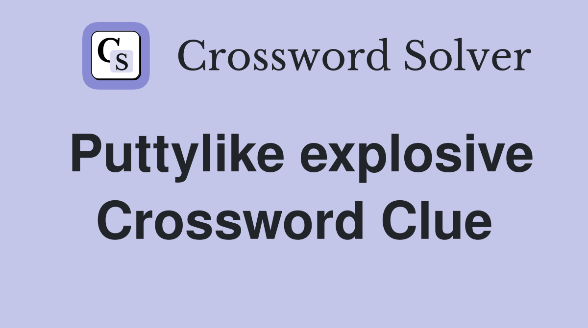 Puttylike explosive Crossword Clue