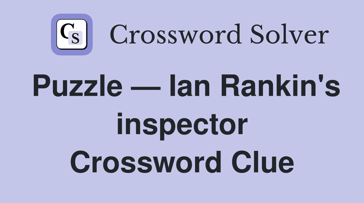 Puzzle — Ian Rankin's inspector Crossword Clue