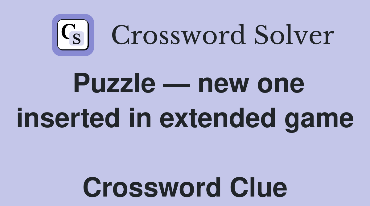 Puzzle — new one inserted in extended game  Crossword Clue