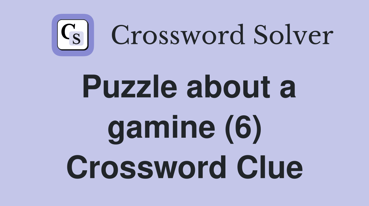 Puzzle about a gamine (6) Crossword Clue
