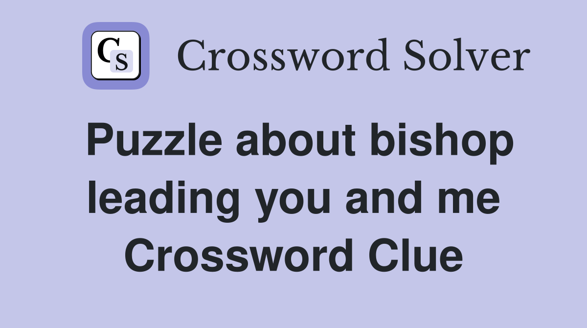 Puzzle about bishop leading you and me Crossword Clue