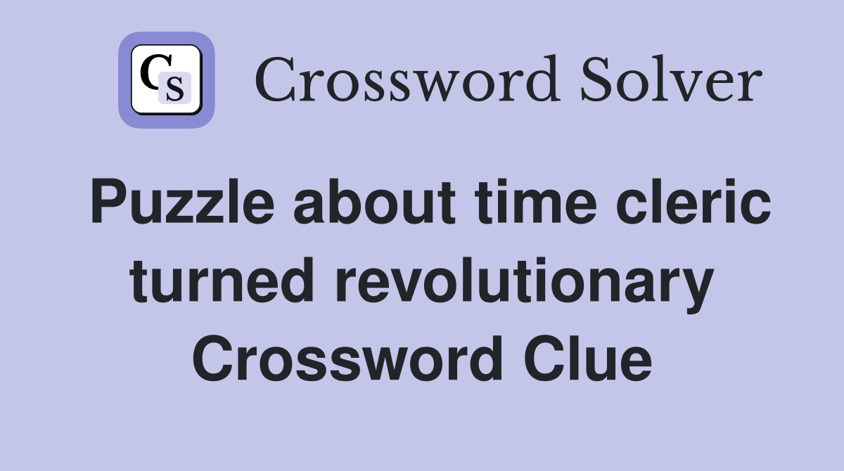 Puzzle about time cleric turned revolutionary Crossword Clue