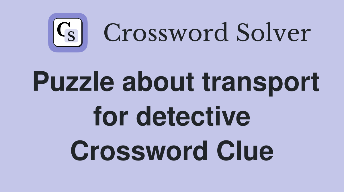 Puzzle about transport for detective Crossword Clue