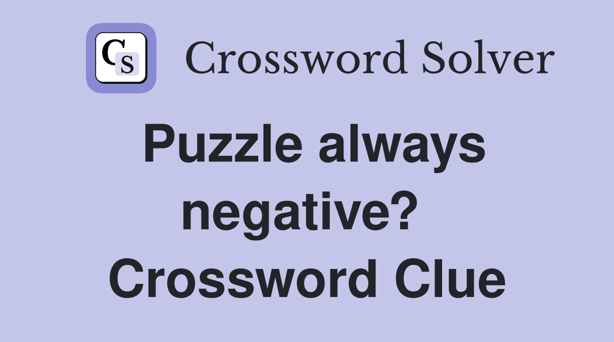 Puzzle always negative?  Crossword Clue