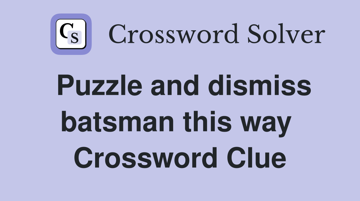 Puzzle and dismiss batsman this way  Crossword Clue