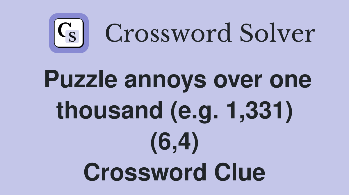 Puzzle annoys over one thousand (e.g. 1,331) (6,4) Crossword Clue