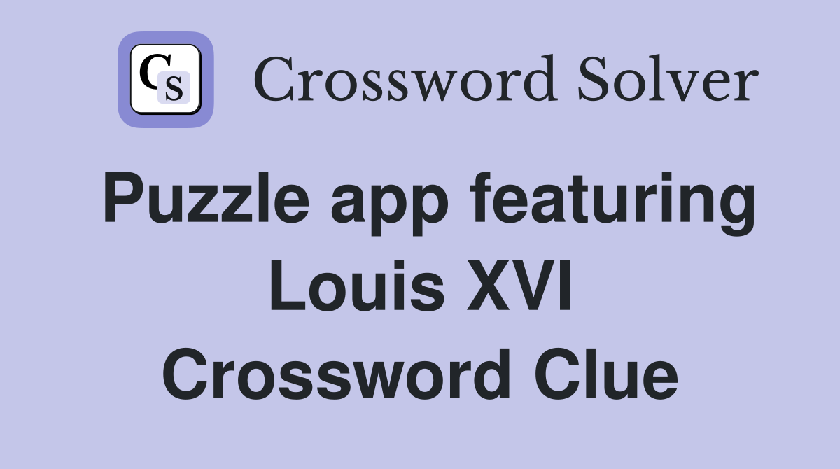 Puzzle app featuring Louis XVI Crossword Clue