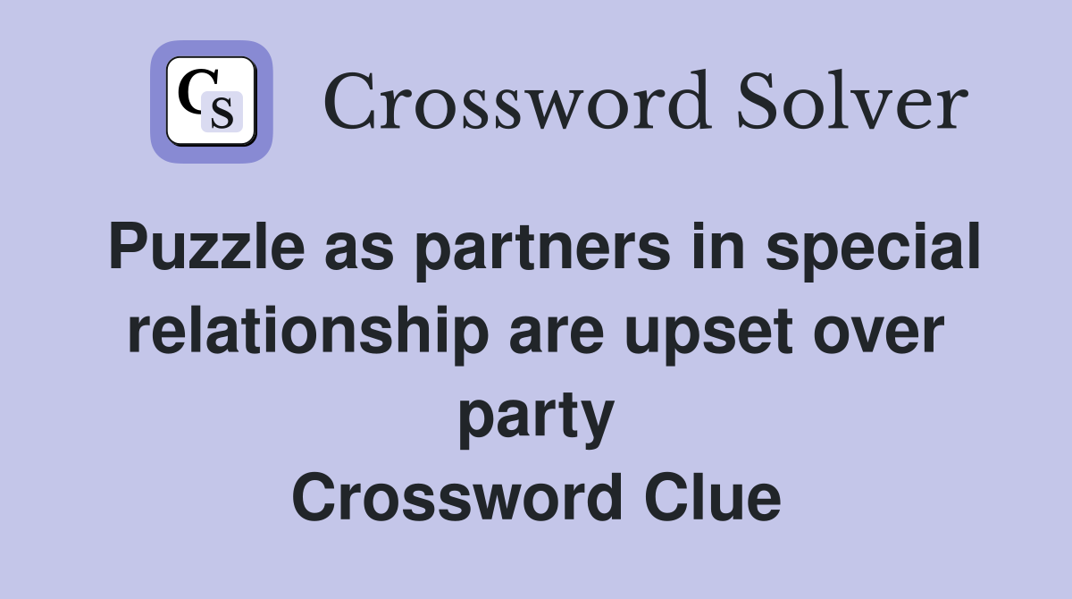 Puzzle as partners in special relationship are upset over party Crossword Clue