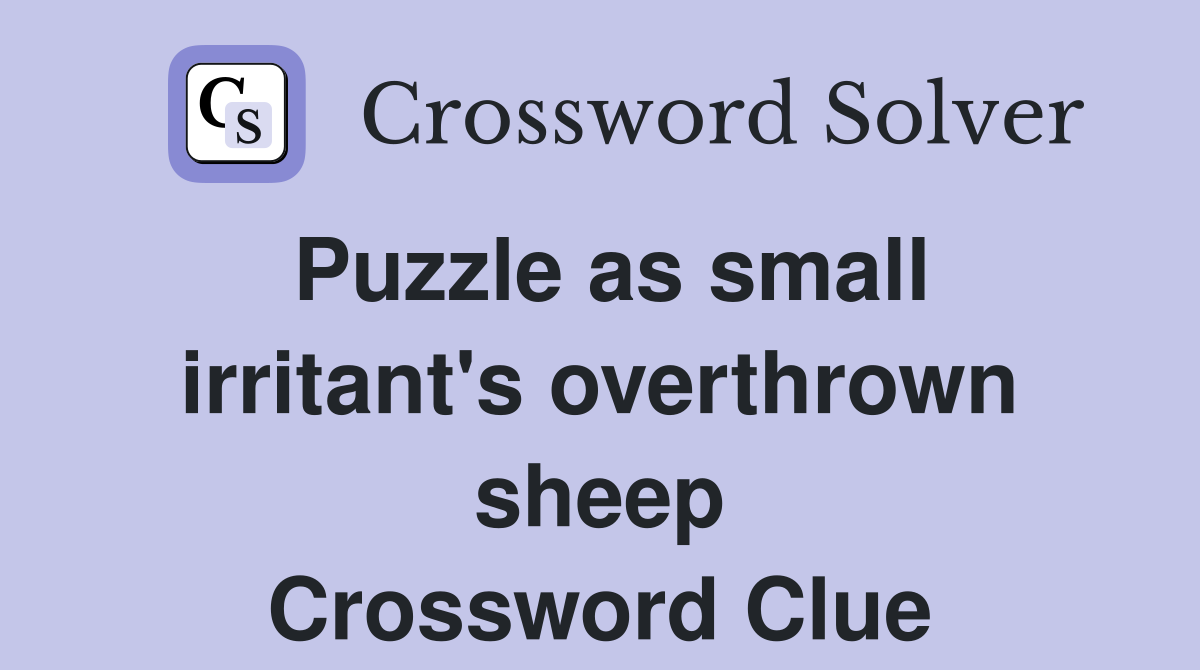 Puzzle as small irritant's overthrown sheep Crossword Clue