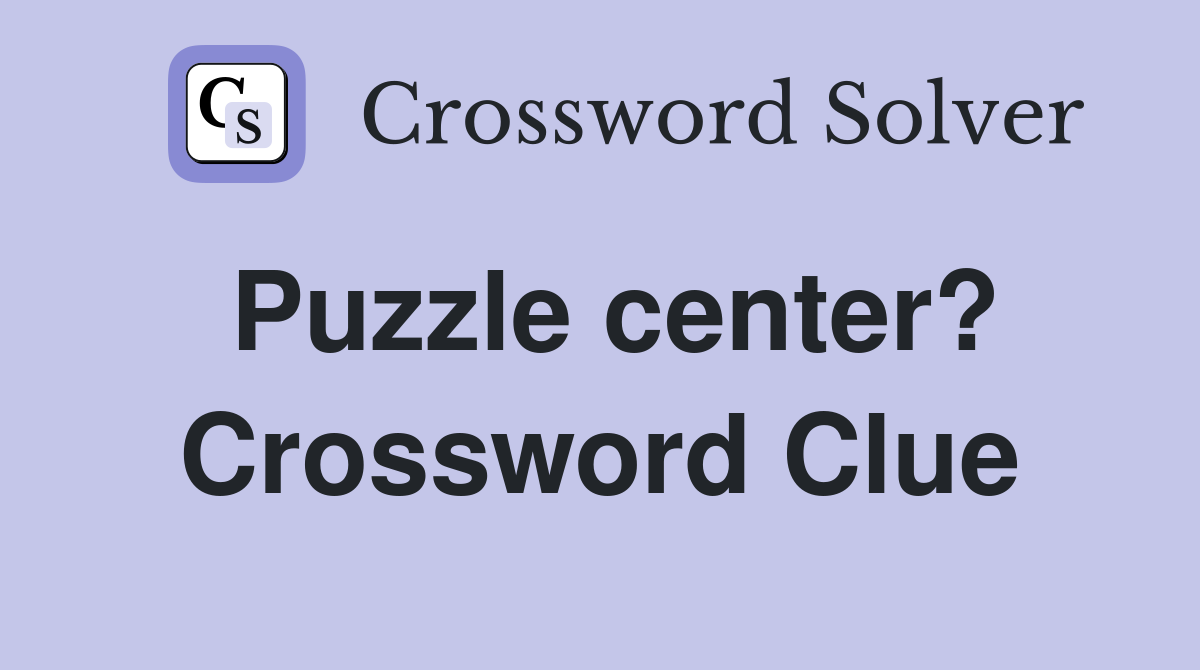 Puzzle center? Crossword Clue
