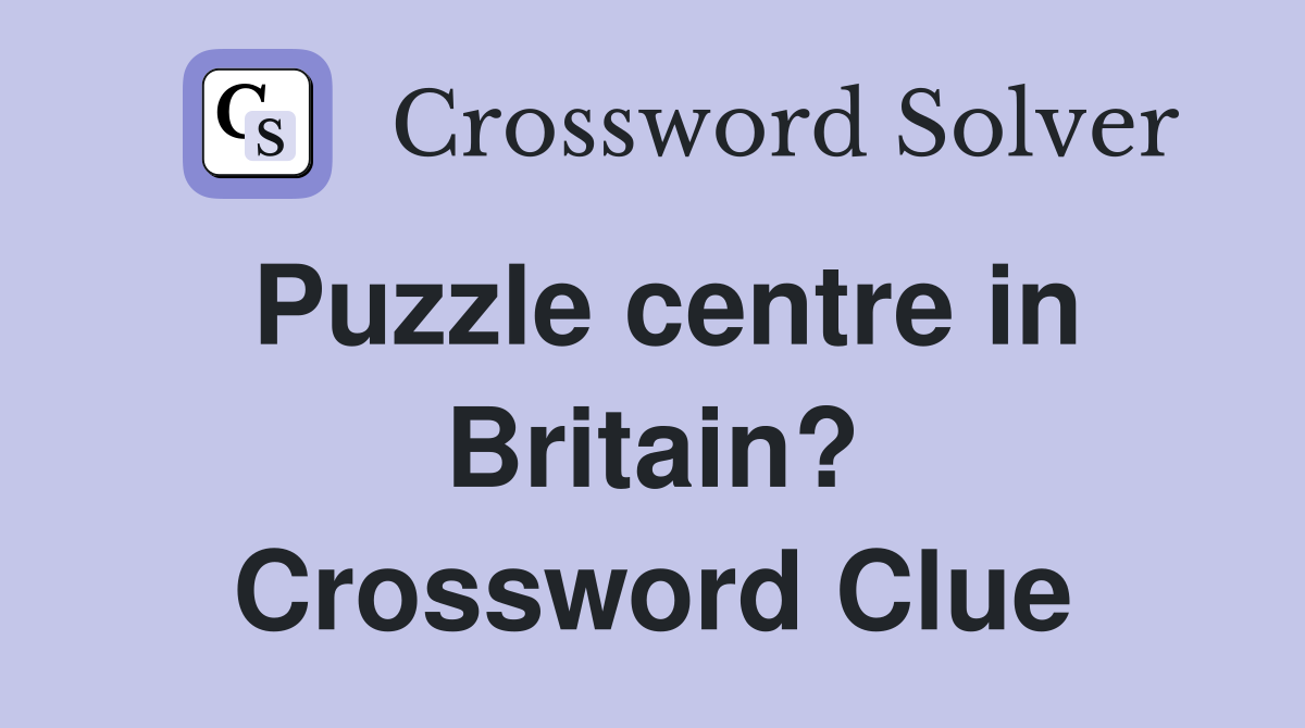Puzzle centre in Britain? Crossword Clue